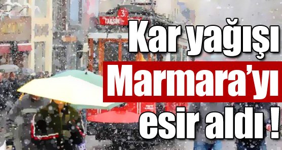 Kar yağışı Marmara’yı esir aldı !